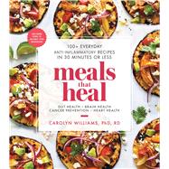 Meals That Heal 100+ Everyday Anti-Inflammatory Recipes in 30 Minutes or Less: A Cookbook