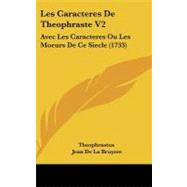 Caracteres de Theophraste V2 : Avec les Caracteres Ou les Moeurs de Ce Siecle (1733)