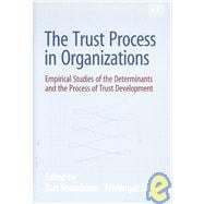 The Trust Process in Organizations: Empirical Studies of the Determinants and the Process of Trust Development