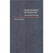 Church, World and the Christian Life : Practical-Prophetic Ecclesiology