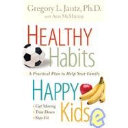 Healthy Habits, Happy Kids : A Practical Plan to Help Your Family Get Moving, Trim down, Stay Fit