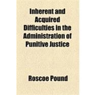 Inherent and Acquired Difficulties in the Administration of Punitive Justice