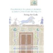 Pilgrimage in Graeco-Roman and Early Christian Antiquity Seeing the Gods