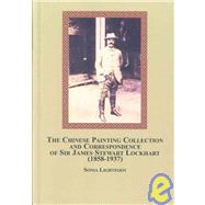 The Chinese Painting Collection and Correspondence of Sir James Stewart Lockhart 1858 - 1937