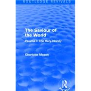 The Saviour of the World (Routledge Revivals): Volume I: The Holy Infancy