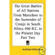 The Great Battles of All Nations from Marathon to the Surrender of Cronje in South Africa 490 B.c. to the Present Day