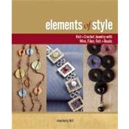 Elements of Style : Knit + Crochet Jewelry with Wire, Fiber, Felt + Beads