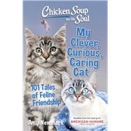 Chicken Soup for the Soul: My Clever, Curious, Caring Cat 101 Tales of Feline Friendship