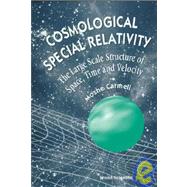 Cosmological Special Relativity: The Large Scale Structure of Space, Time and Velocity