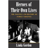 Heroes of Their Own Lives : The Politics and History of Family Violence - Boston, 1880-1960