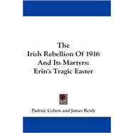 The Irish Rebellion of 1916 and Its Martyrs: Erin's Tragic Easter