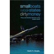 Small Boats Weak States Dirty Money Piracy and Maritime Terrorism in the Modern World