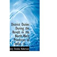 District Duties During the Revolt in the North-west Provinces of India, in 1857