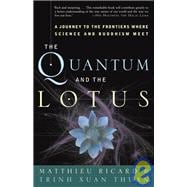 The Quantum and the Lotus A Journey to the Frontiers Where Science and Buddhism Meet