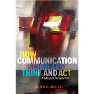 How Communication Scholars Think and Act
