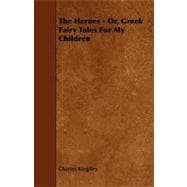 The Heroes - Or, Greek Fairy Tales for My Children