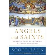 Angels and Saints A Biblical Guide to Friendship with God's Holy Ones