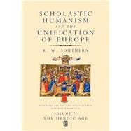 Scholastic Humanism and the Unification of Europe, Volume II The Heroic Age