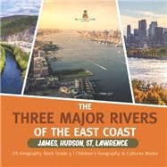 The Three Major Rivers of the East Coast : James, Hudson, St. Lawrence | US Geography Book Grade 5 | Children's Geography & Cultures Books