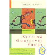 Selling Ourselves Short : Why We Struggle to Earn a Living and Have a Life