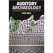 Auditory Archaeology: Understanding Sound and Hearing in the Past