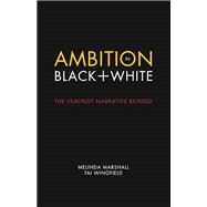 Ambition in Black + White The Feminist Narrative Revised
