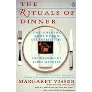 Rituals of Dinner : The Origins, Evolution, Eccentricities, and Meaning of Table Manners