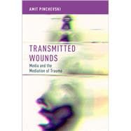 Transmitted Wounds Media and the Mediation of Trauma