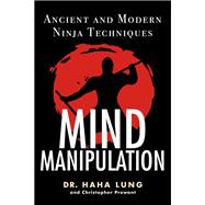 Mind Manipulation Ancient and Modern Ninja Techniques