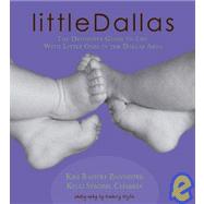 Little Dallas : The Definitive Guide to Life with Little Ones in the Dallas Area