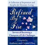 Refined by Fire: Secrets of Becoming a Champion of Life Challenges