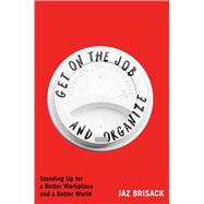 Get on the Job and Organize Standing Up for a Better Workplace and a Better World