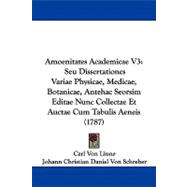 Amoenitates Academicae V3 : Seu Dissertationes Variae Physicae, Medicae, Botanicae, Antehac Seorsim Editae Nunc Collectae et Auctae Cum Tabulis Aeneis