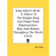 King Albert's Book : A Tribute to the Belgian King and People from Representative Men and Women Throughout the World (1914)