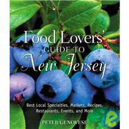 Food Lovers' Guide to New Jersey; Best Local Specialties, Markets, Recipes, Restaurants, Events, and More