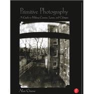 Primitive Photography: A Guide to Making Cameras, Lenses, and Calotypes