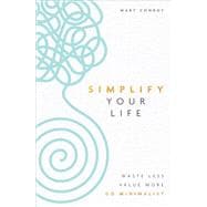 Simplify Your Life Waste Less, Value More, Go Minimalist