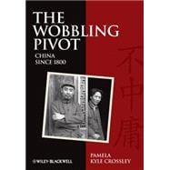 The Wobbling Pivot, China since 1800 An Interpretive History