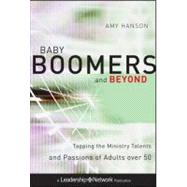 Baby Boomers and Beyond Tapping the Ministry Talents and Passions of Adults over 50