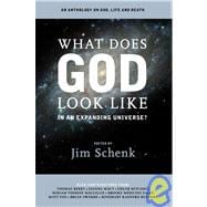 What Does God Look Like in an Expanding Universe? : An Anthology on God, Life and Death