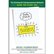 From Idea to Success: The Dartmouth Entrepreneurial Network Guide for Start-Ups