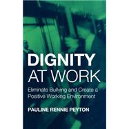 Dignity at Work : Eliminate Bullying and Create a Positive Working Environment