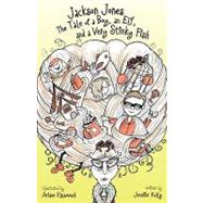 Jackson Jones : The Tale of a Boy, an Elf, and a Very Stinky Fish