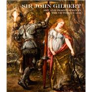 Sir John Gilbert Art and Imagination in the Victorian Age