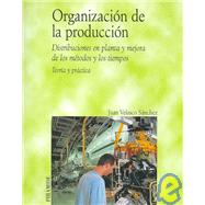 Organizacion De La Produccion/ Organization of Production: Distribuciones En Planta Y Mejora De Los Metodos Y Los Tiempos. Teoria Y Practica