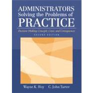 Administrators Solving the Problems of Practice: Decision-Making Concepts, Cases, and Consequences