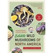 Edible Wild Mushrooms of North America : A Field-to-Kitchen Guide