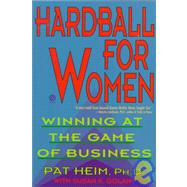 Hardball for Women Winning at the Game of Business