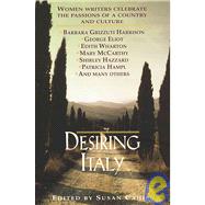 Desiring Italy Women Writers Celebrate the Passions of a Country and Culture