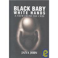 Black Baby White Hands : A View from the Crib